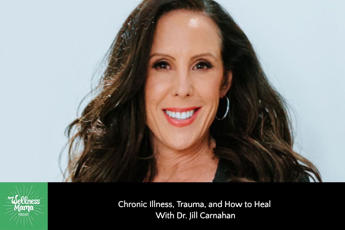 845: Chronic Illness, Trauma, and How to Heal With Dr. Jill Carnahan