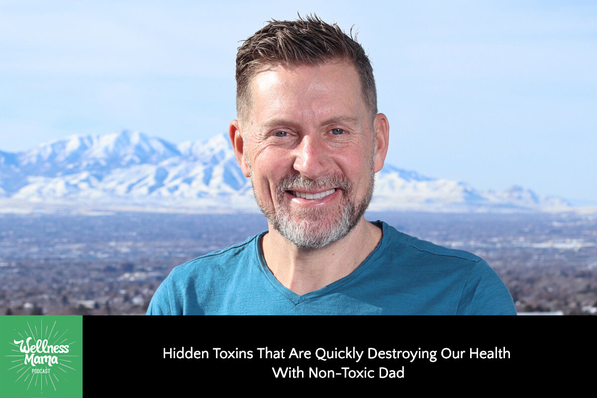 836: Hidden Toxins That Are Quickly Destroying Our Health With Non-Toxic Dad